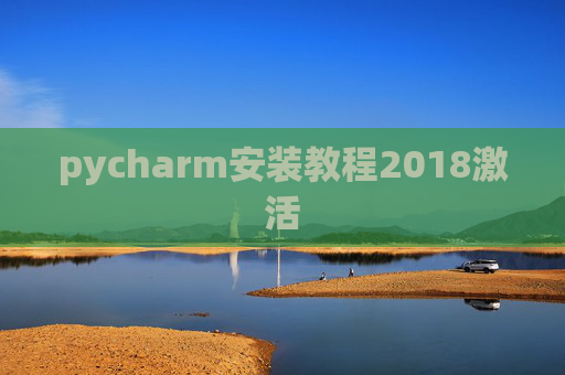 pycharm安装教程2018激活 pycharm安装教程2018激活