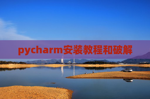 pycharm安装教程和破解 pycharm安装教程和破解